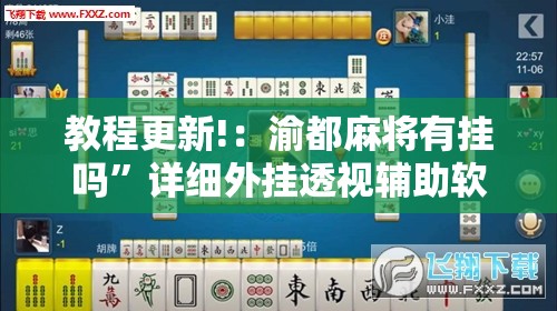 教程更新!：渝都麻将有挂吗”详细外挂透视辅助软件教程