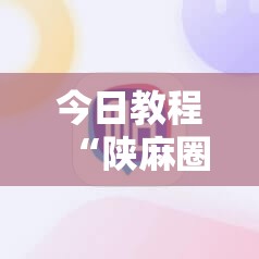 今日教程“陕麻圈辅助软件	”开挂详细教程