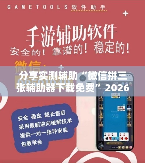 分享实测辅助“微信拼三张辅助器下载免费”2026开挂教程步骤