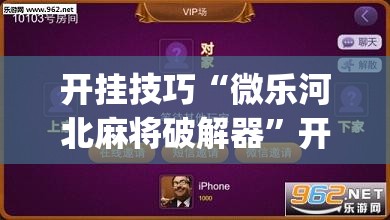 开挂技巧“微乐河北麻将破解器”开挂(透视)辅助神器