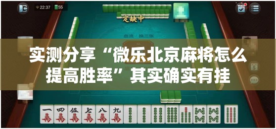 实测分享“微乐北京麻将怎么提高胜率	”其实确实有挂