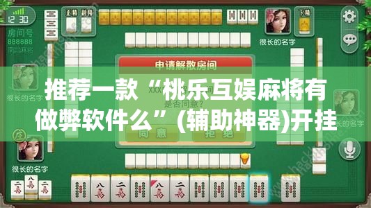 推荐一款“桃乐互娱麻将有做弊软件么”(辅助神器)开挂详细教程