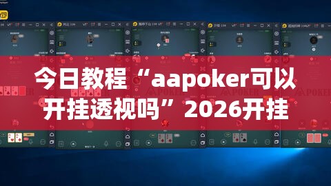 今日教程“aapoker可以开挂透视吗	”2026开挂教程步骤